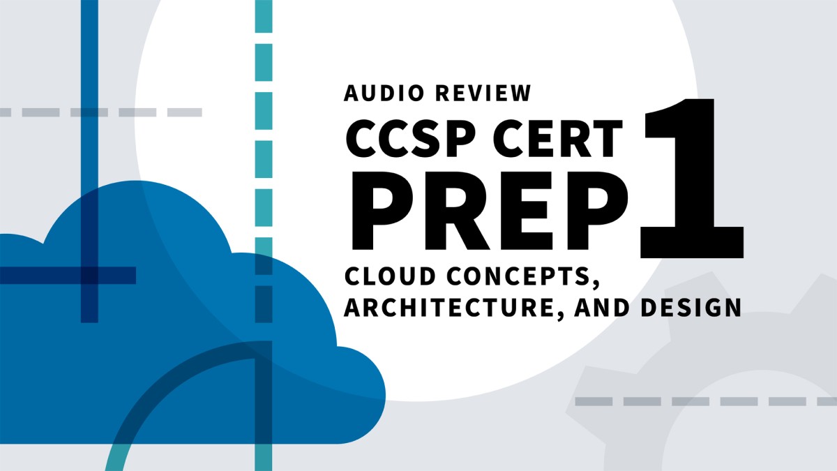 CCSP Cert Prep: 1 Cloud Concepts, Architecture, and Design Audio Review