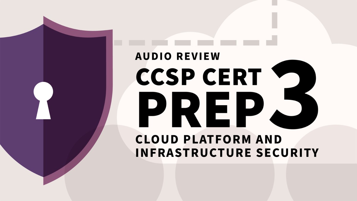 CCSP Cert Prep: 3 Cloud Platform and Infrastructure Security Audio Review
